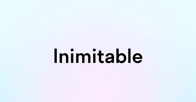 Inimitable Definition Picture Inimitable — перевод, транскрипция, произношение и примеры