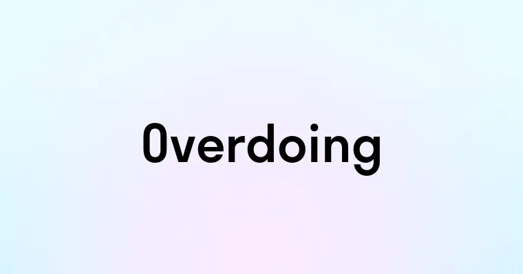 Overdoing