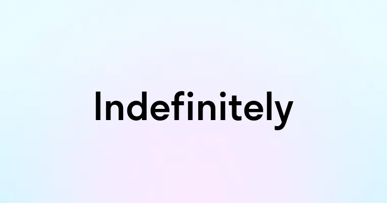 Indefinitely