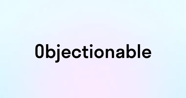Objectionable Visuals Objectionable — перевод, транскрипция, произношение и примеры