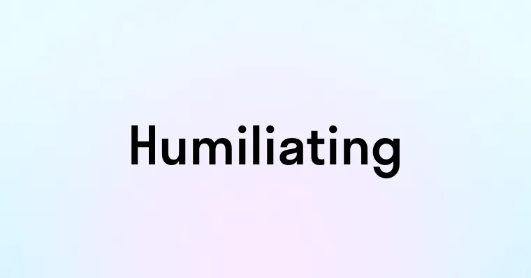 Humiliating