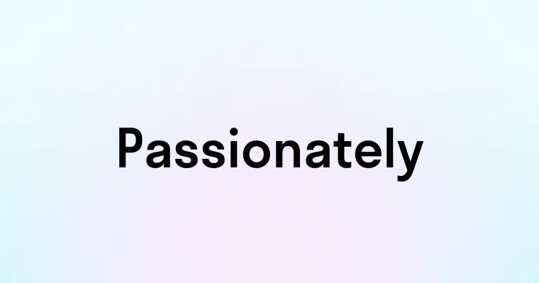 Passionately