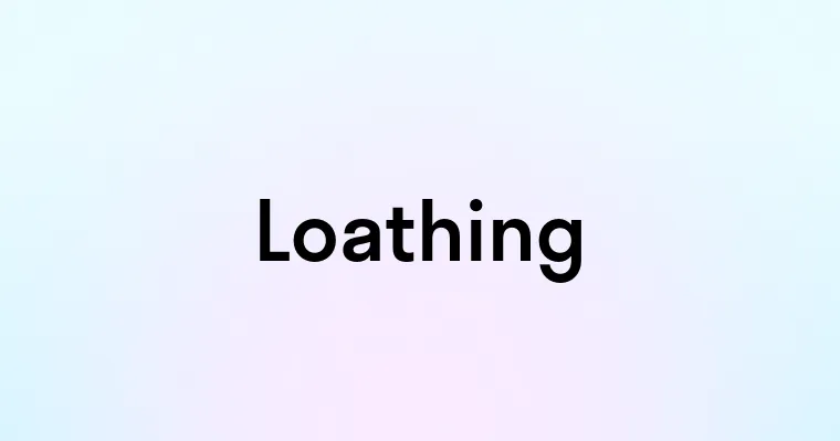 Loathing — перевод, транскрипция, произношение и примеры