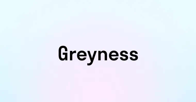 Greyness