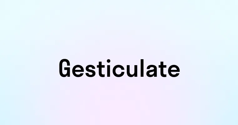 Gesticulate