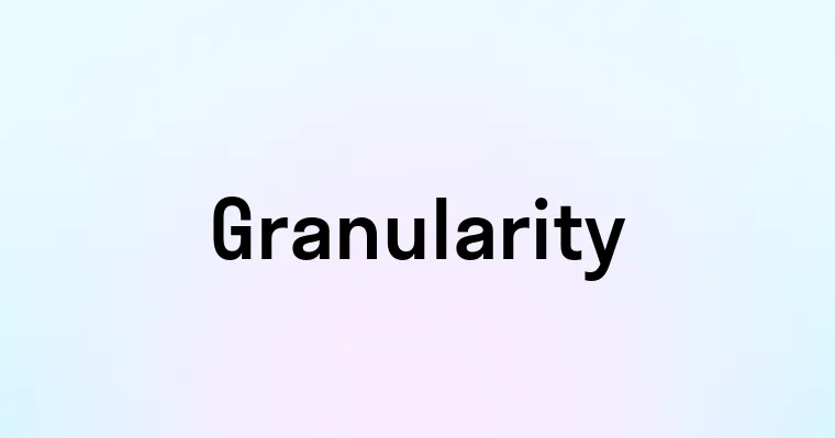 Granularity