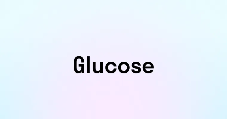 Glucose