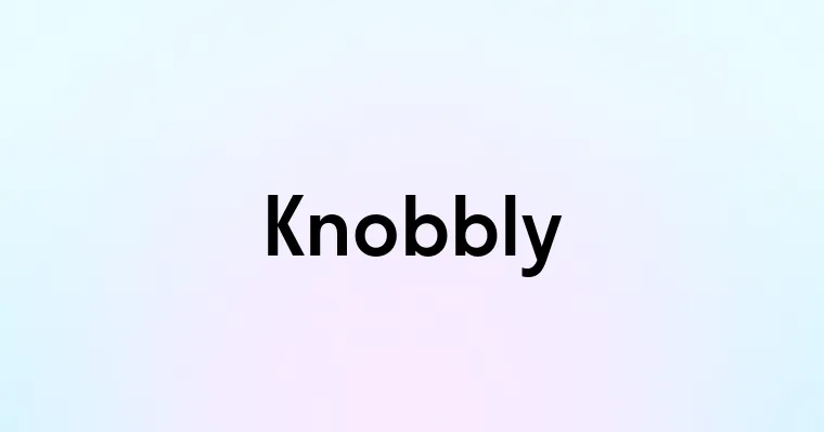 Knobbly