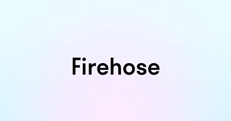 Firehose