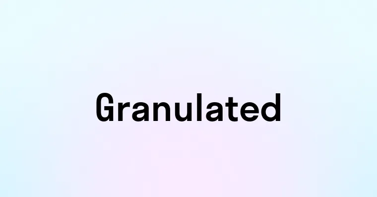 Granulated