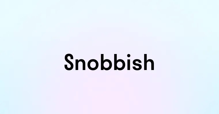 Snobbish