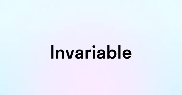Invariable — перевод, транскрипция, произношение и примеры