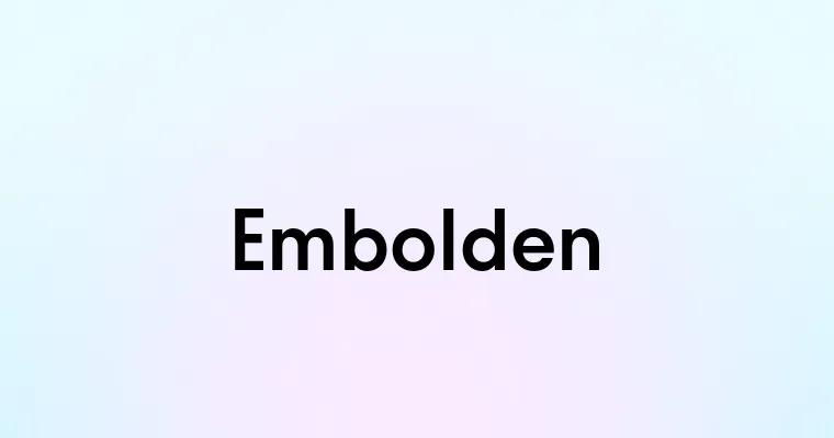 Embolden — перевод, транскрипция, произношение и примеры