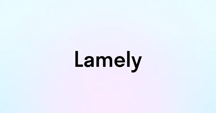 Lamely