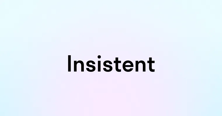 Insistent