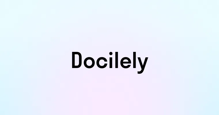 Docilely