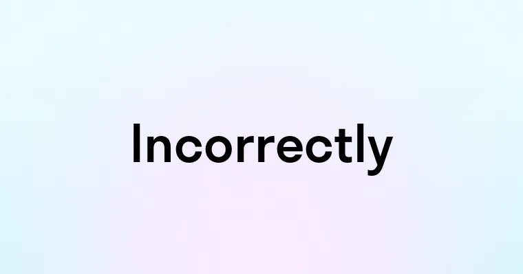 Incorrectly