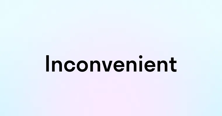 Inconvenient — перевод, транскрипция, произношение и примеры