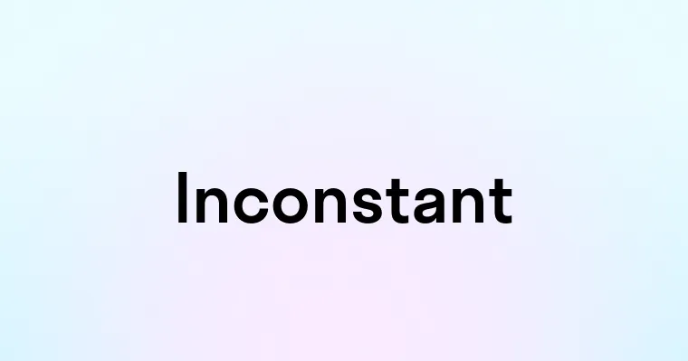 Inconstant — перевод, транскрипция, произношение и примеры