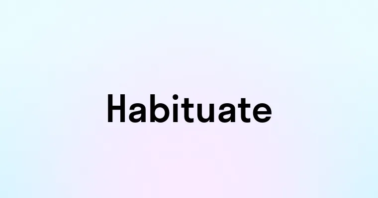 Habituate