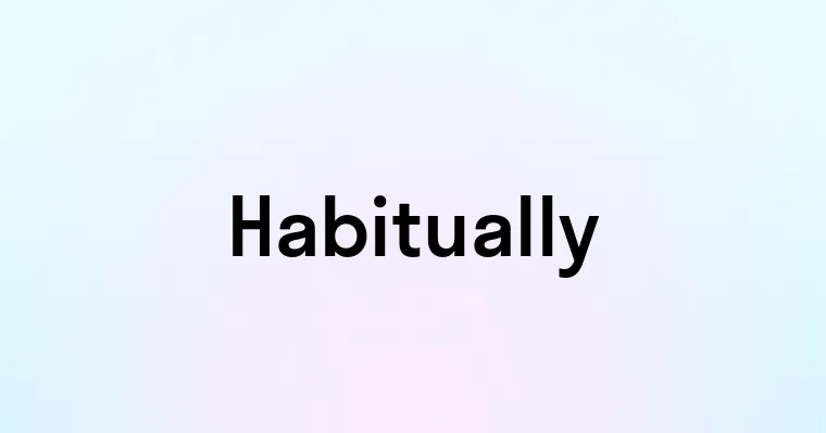 Habitually