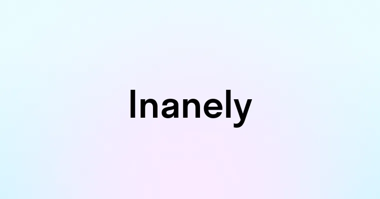 Inanely