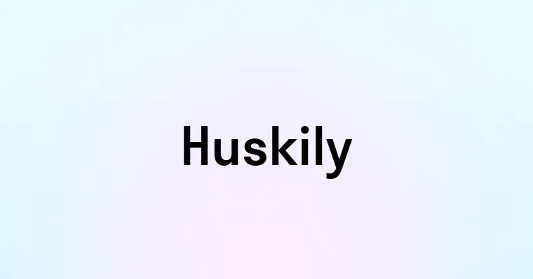 Huskily