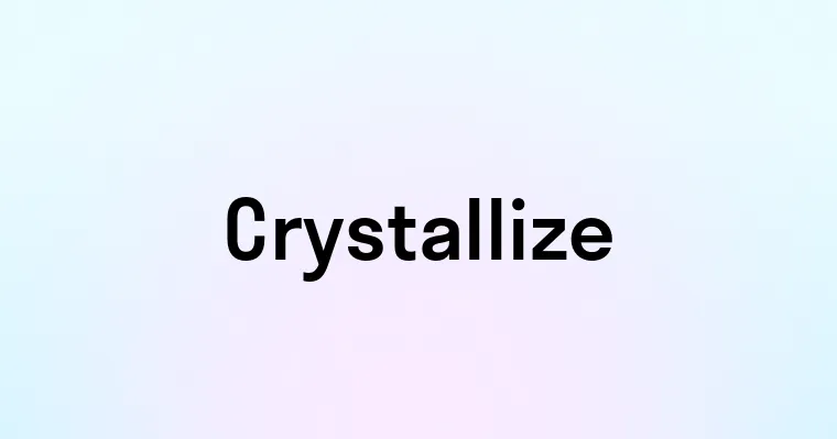 Crystallize