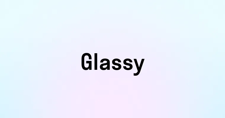 Glassy