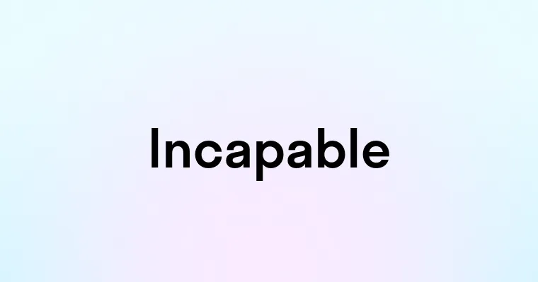 Incapable — перевод, транскрипция, произношение и примеры