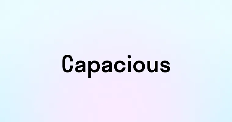 Capacious