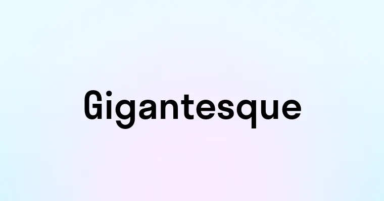 Gigantesque