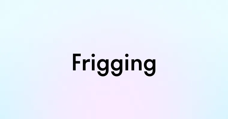 Frigging