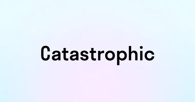 Catastrophic — перевод, транскрипция, произношение и примеры