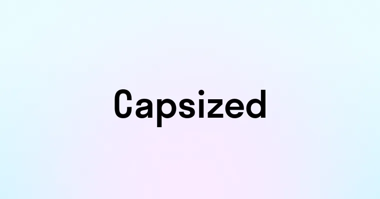 Capsized — перевод, транскрипция, произношение и примеры