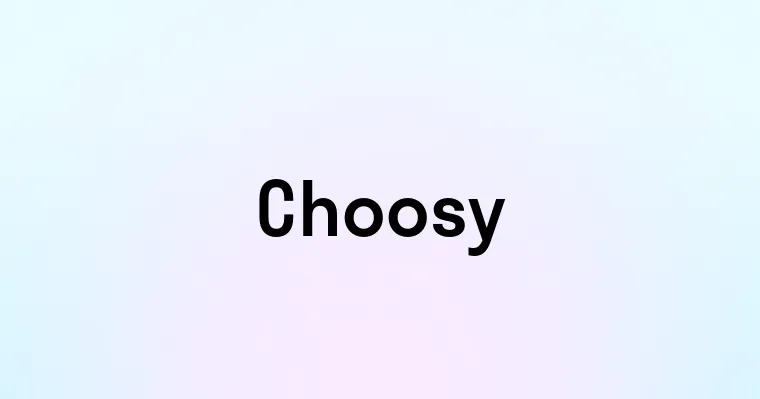 Choosy