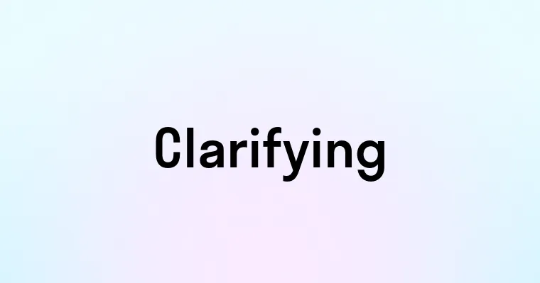 Clarifying — перевод, транскрипция, произношение и примеры