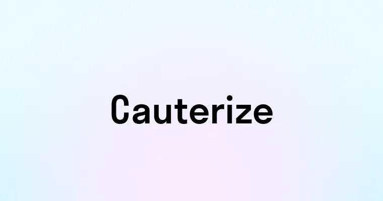 Cauterize