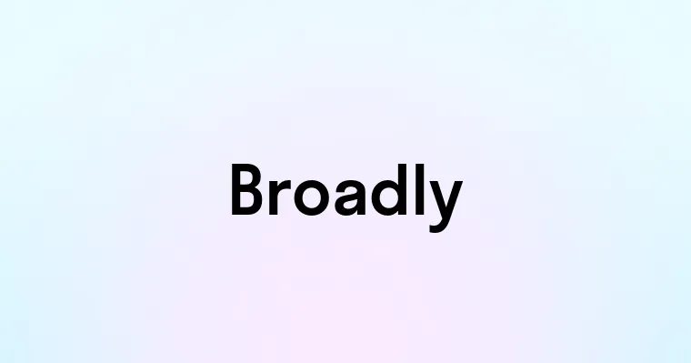 Broadly