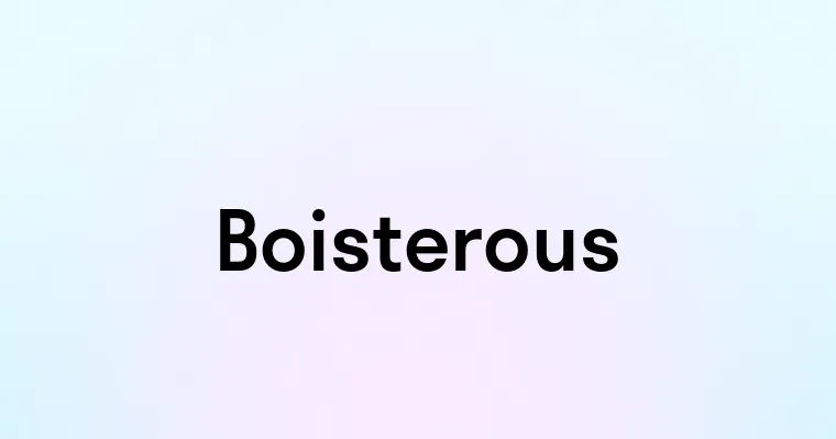 Boisterous