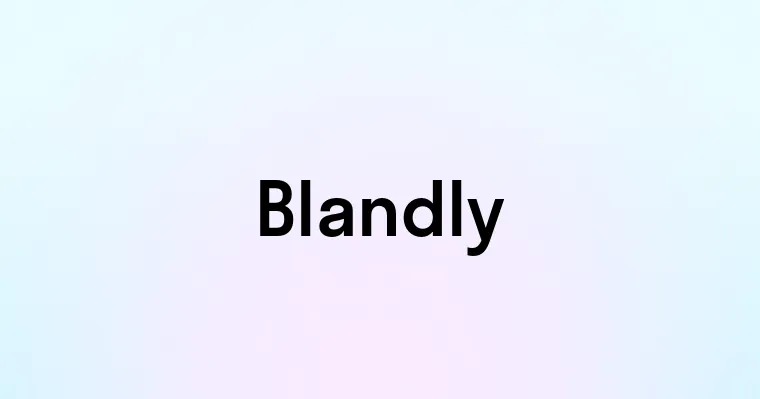 Blandly