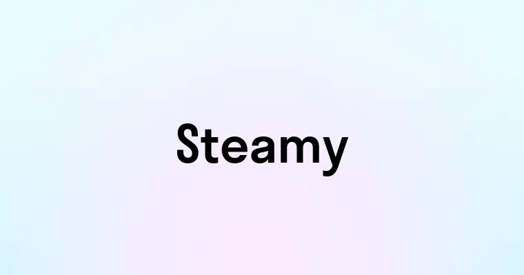 Steamy