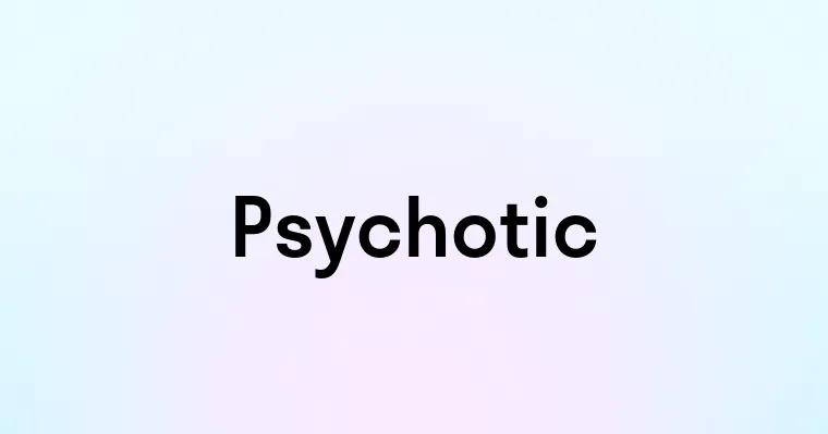 Psychotic