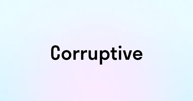 Corruptive