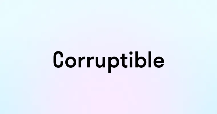 Corruptible