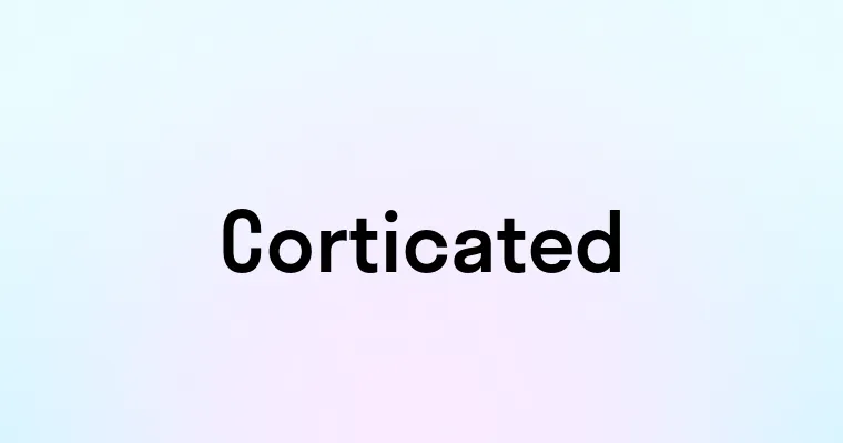 Corticated