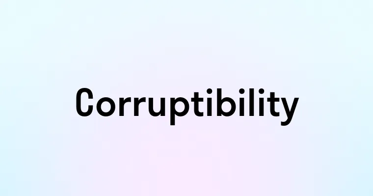 Corruptibility