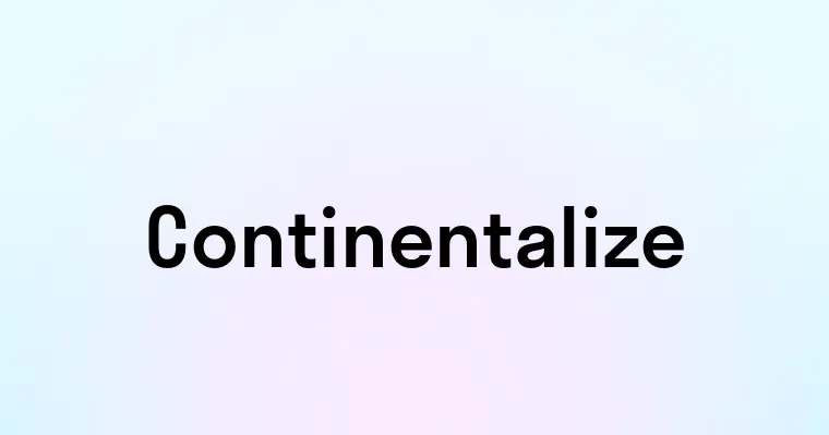 Continentalize