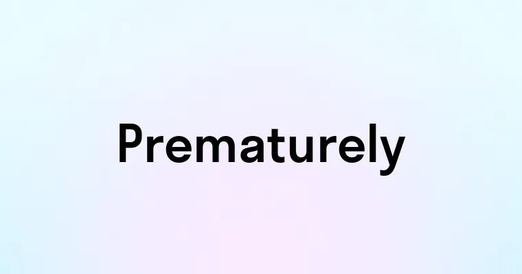 Prematurely