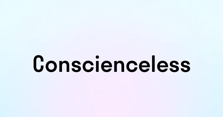 Conscienceless — перевод, транскрипция, произношение и примеры